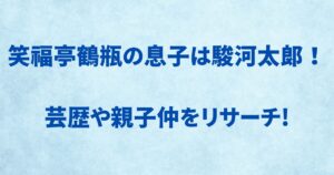 笑福亭鶴瓶の息子は駿河太郎！