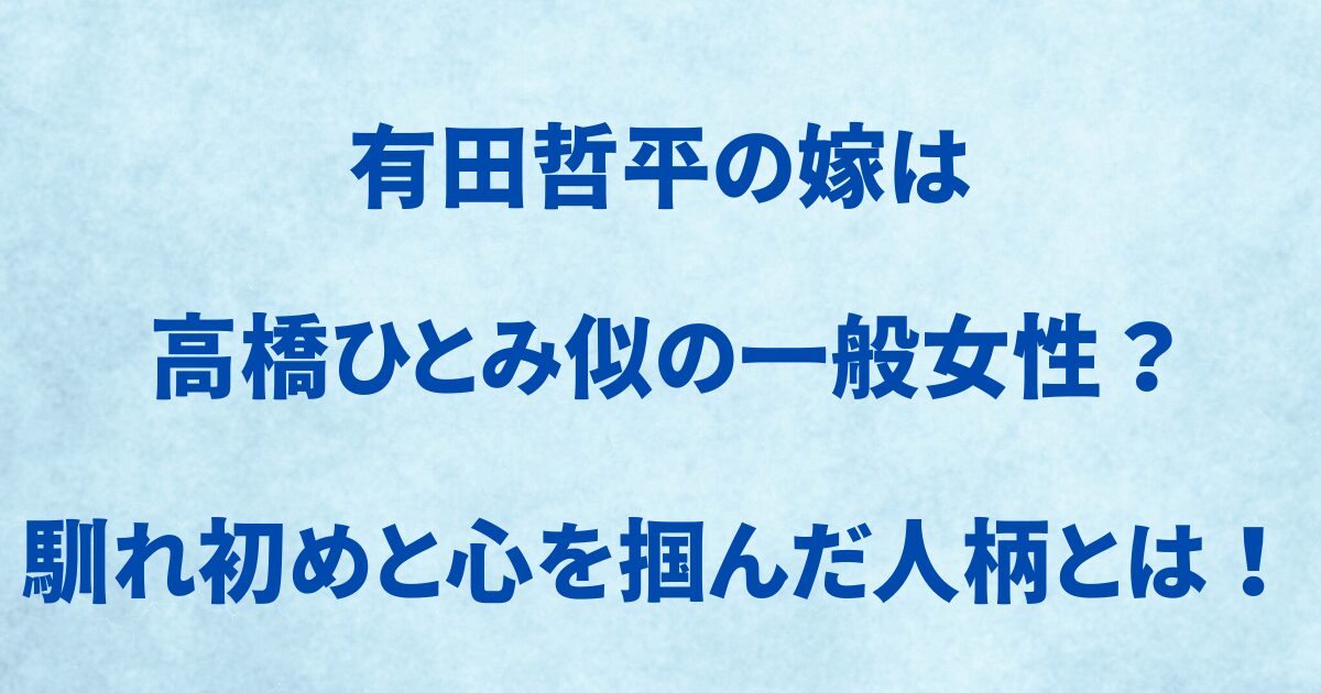有田哲平の嫁は高橋ひとみ似の一般女性？