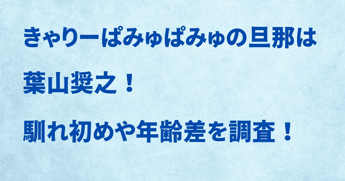 きゃりーぱみゅぱみゅの旦那は葉山奨之!