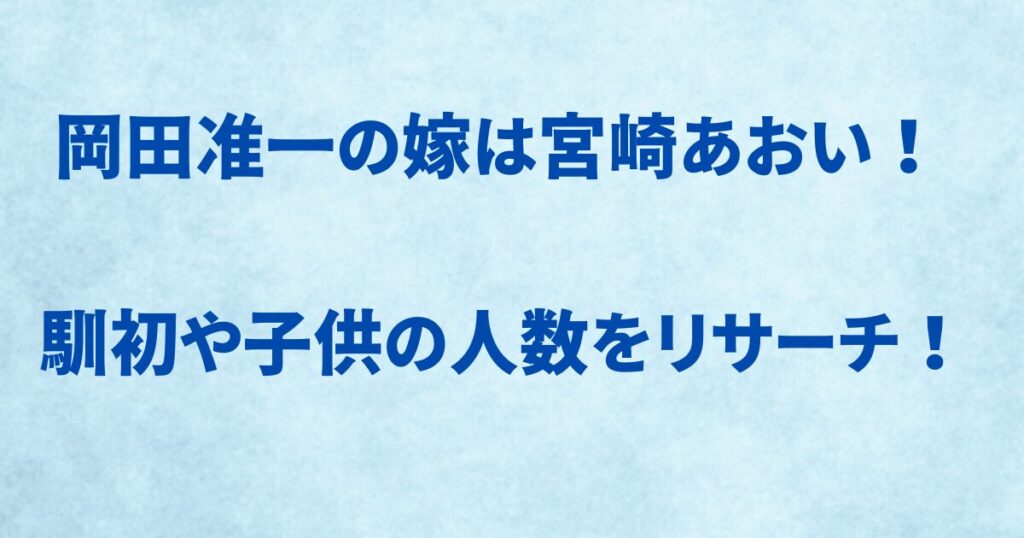 岡田准一の嫁は宮崎あおい！